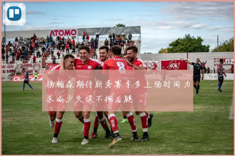 杨瀚森期待新秀赛季多上场时间力求减少失误不拖后腿