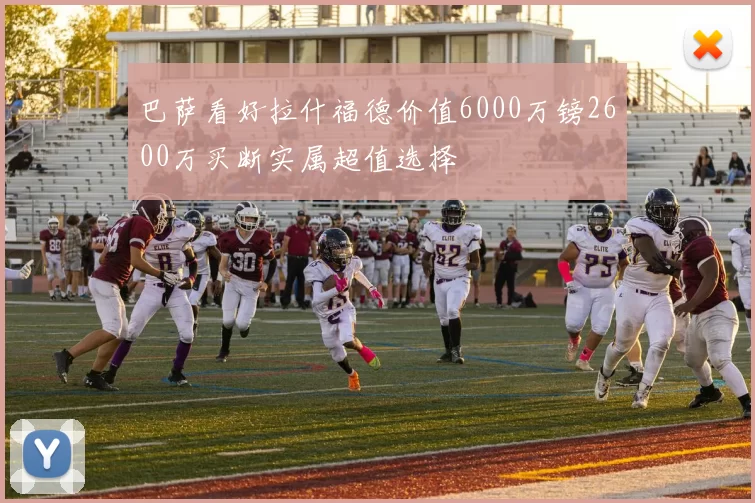 巴萨看好拉什福德价值6000万镑2600万买断实属超值选择